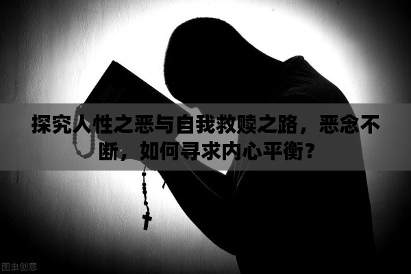 探究人性之恶与自我救赎之路，恶念不断，如何寻求内心平衡？