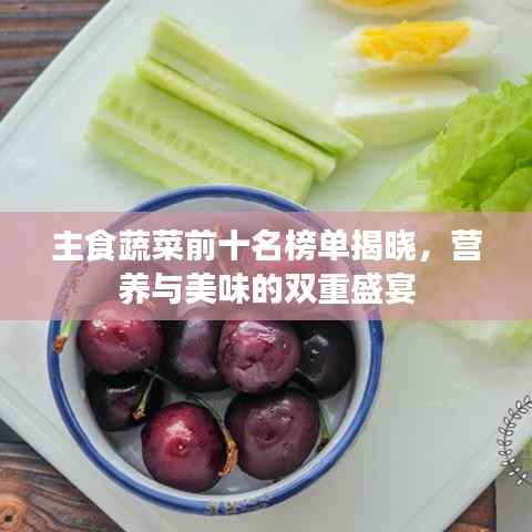 主食蔬菜前十名榜单揭晓，营养与美味的双重盛宴