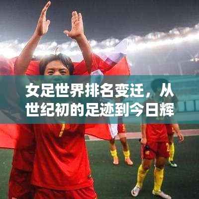 女足世界排名变迁,从世纪初的足迹到今日辉煌之路