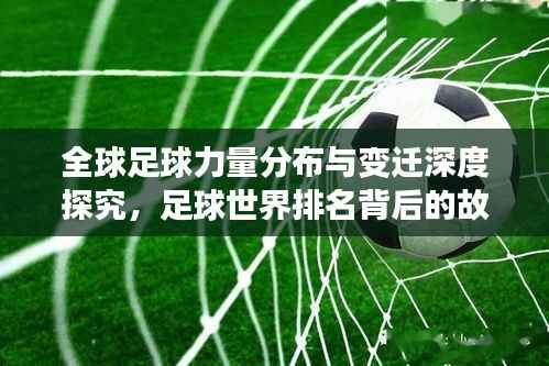 全球足球力量分布与变迁深度探究，足球世界排名背后的故事
