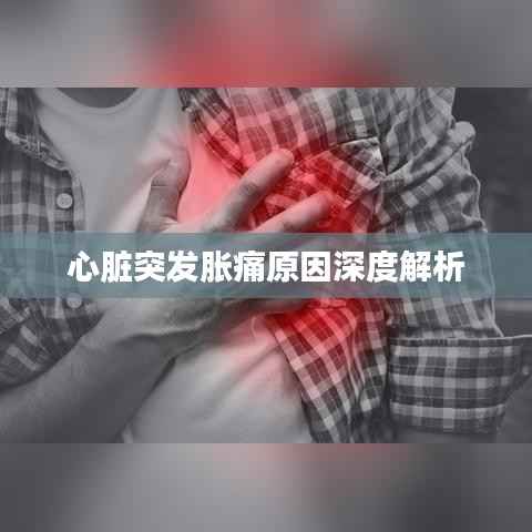 心脏突发胀痛原因深度解析