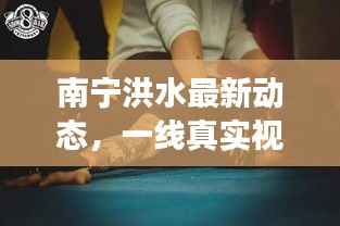 南宁洪水最新动态，一线真实视频曝光，实时了解最新水情进展