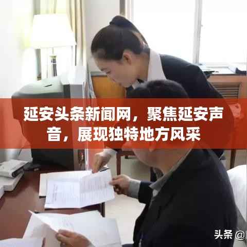 延安头条新闻网，聚焦延安声音，展现独特地方风采