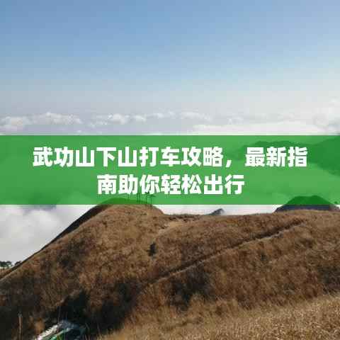 武功山下山打车攻略，最新指南助你轻松出行