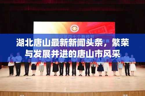 湖北唐山最新新闻头条，繁荣与发展并进的唐山市风采