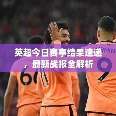 英超今日赛事结果速递，最新战报全解析