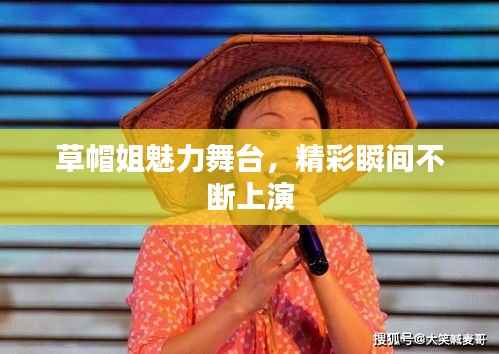 草帽姐魅力舞台，精彩瞬间不断上演