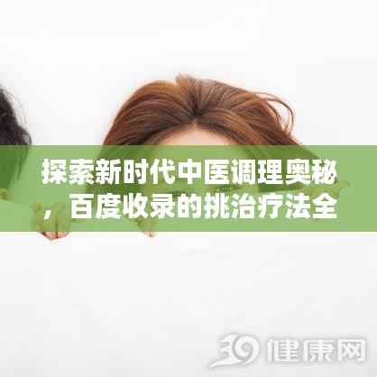 探索新时代中医调理奥秘,百度收录的挑治疗法全解析