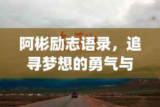 阿彬励志语录,追寻梦想的勇气与力量,激发无限潜能!