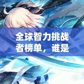 全球智力挑战者榜单，谁是智障达人之王？
