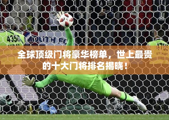 全球顶级门将豪华榜单，世上最贵的十大门将排名揭晓！