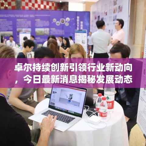 卓尔持续创新引领行业新动向,今日最新消息揭秘发展动态