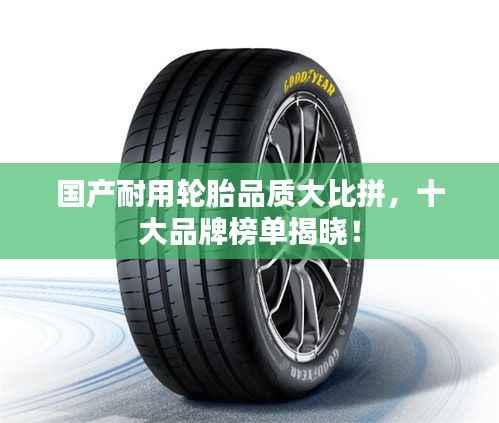 国产耐用轮胎品质大比拼,十大品牌榜单揭晓!
