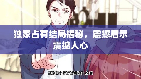 独家占有结局揭秘，震撼启示震撼人心