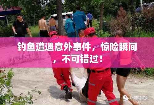 钓鱼遭遇意外事件，惊险瞬间，不可错过！