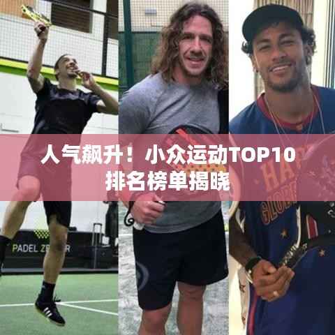人气飙升！小众运动TOP10排名榜单揭晓
