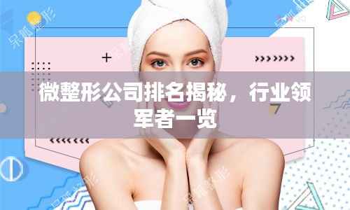 微整形公司排名揭秘，行业领军者一览