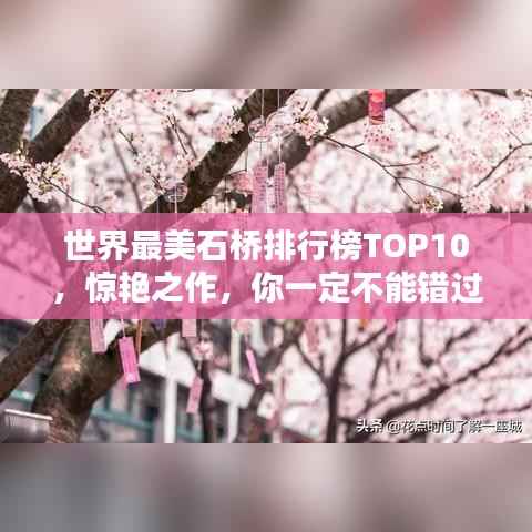 世界最美石桥排行榜TOP10，惊艳之作，你一定不能错过！