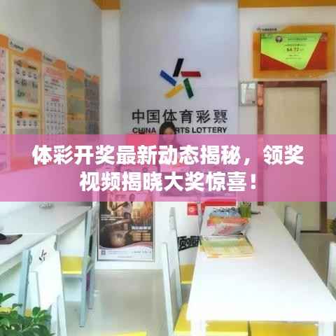 体彩开奖最新动态揭秘，领奖视频揭晓大奖惊喜！