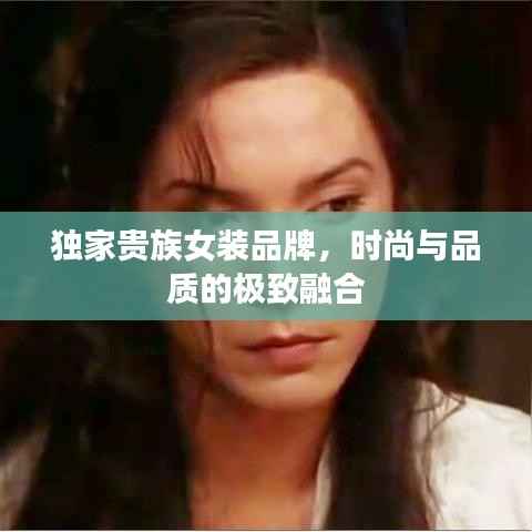 独家贵族女装品牌，时尚与品质的极致融合