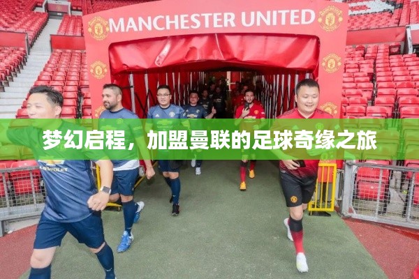 梦幻启程,加盟曼联的足球奇缘之旅