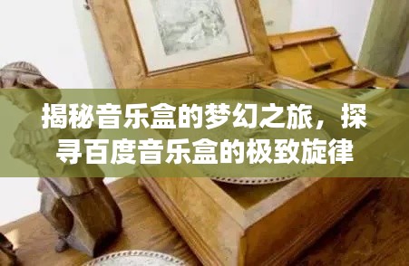 揭秘音乐盒的梦幻之旅，探寻百度音乐盒的极致旋律