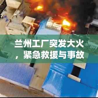 兰州工厂突发大火,紧急救援与事故调查同步进行中,火势控制及原因揭秘
