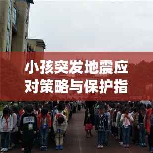 小孩突发地震应对策略与保护指南