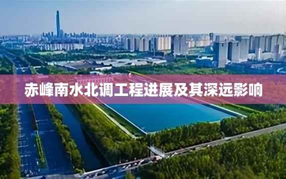 赤峰南水北调工程进展及其深远影响