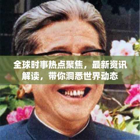 全球时事热点聚焦，最新资讯解读，带你洞悉世界动态