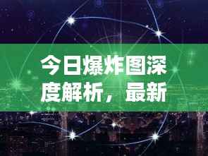 今日爆炸图深度解析，最新消息揭秘