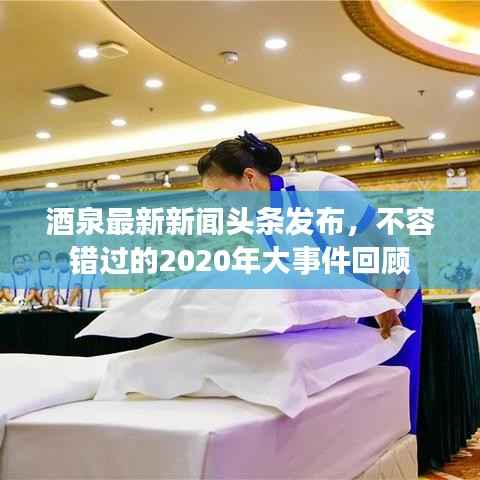 酒泉最新新闻头条发布，不容错过的2020年大事件回顾