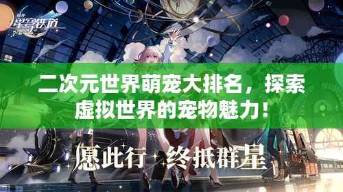 二次元世界萌宠大排名，探索虚拟世界的宠物魅力！