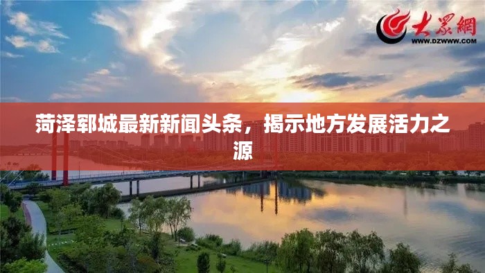 菏泽郓城最新新闻头条，揭示地方发展活力之源