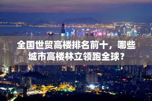 全国世贸高楼排名前十，哪些城市高楼林立领跑全球？