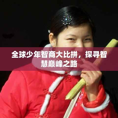 全球少年智商大比拼，探寻智慧巅峰之路