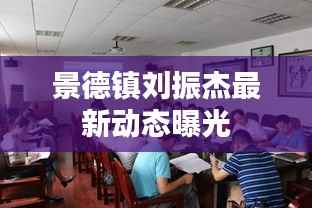 景德镇刘振杰最新动态曝光