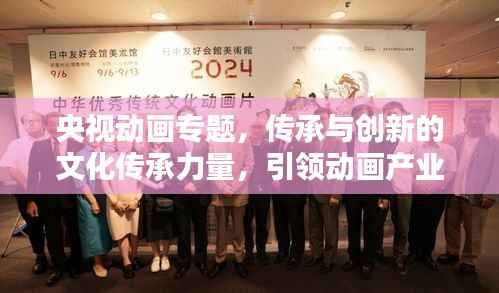 央视动画专题，传承与创新的文化传承力量，引领动画产业新篇章
