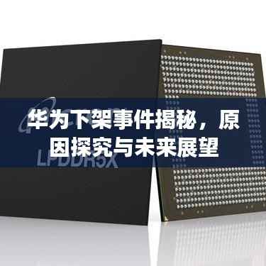 华为下架事件揭秘，原因探究与未来展望