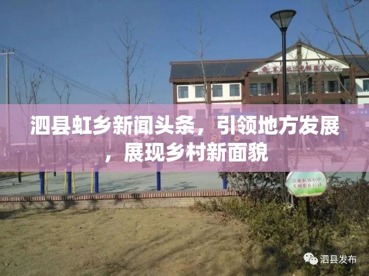 泗县虹乡新闻头条，引领地方发展，展现乡村新面貌