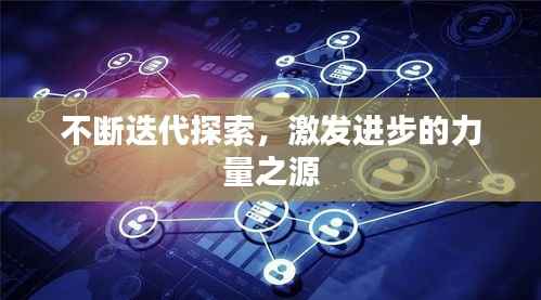 不断迭代探索，激发进步的力量之源