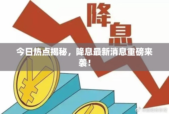 今日热点揭秘，降息最新消息重磅来袭！