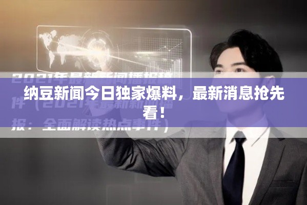纳豆新闻今日独家爆料，最新消息抢先看！