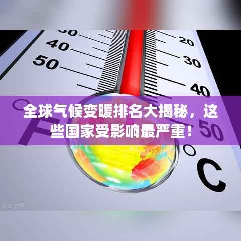全球气候变暖排名大揭秘,这些国家受影响最严重!