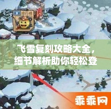 飞雪复刻攻略大全,细节解析助你轻松登顶游戏!
