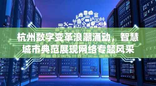 杭州数字变革浪潮涌动，智慧城市典范展现网络专题风采