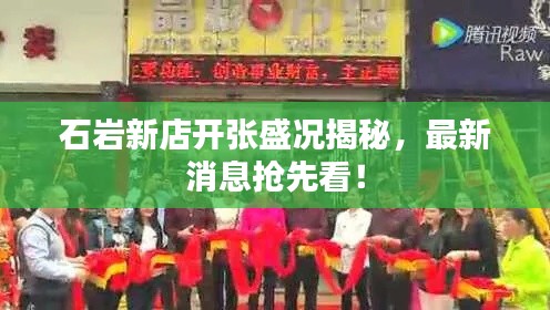石岩新店开张盛况揭秘,最新消息抢先看!
