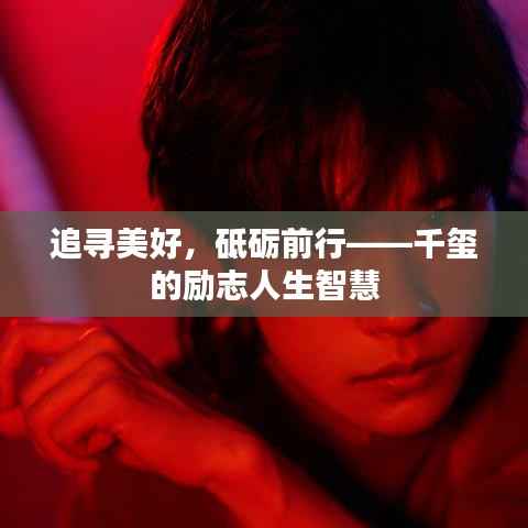 追寻美好，砥砺前行——千玺的励志人生智慧