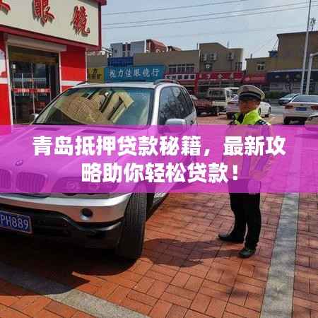 青岛抵押贷款秘籍,最新攻略助你轻松贷款!