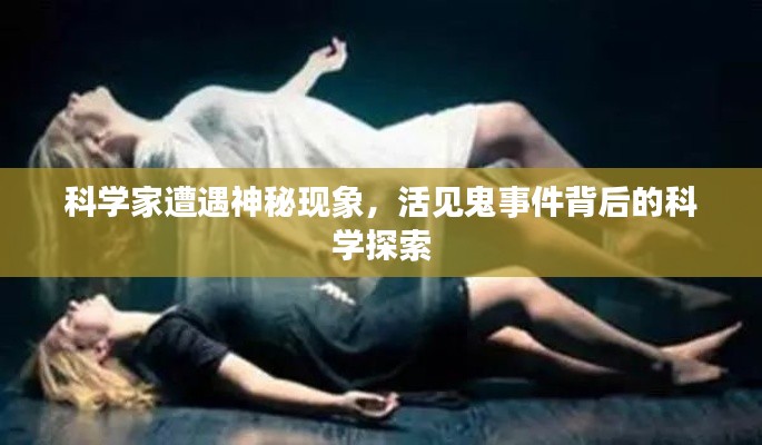 科学家遭遇神秘现象，活见鬼事件背后的科学探索